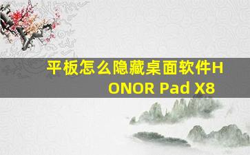 平板怎么隐藏桌面软件HONOR Pad X8